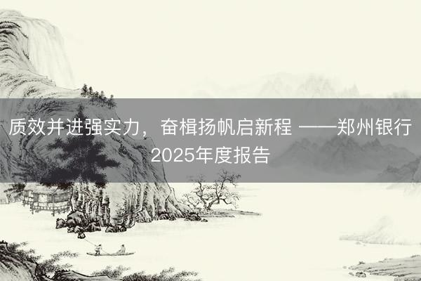 质效并进强实力，奋楫扬帆启新程 ——郑州银行2025年度报告